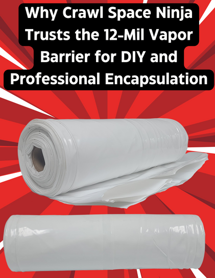 Why Crawl Space Ninja Trusts the 12-Mil Vapor Barrier for DIY and Professional Encapsulation