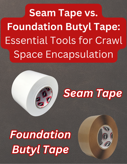 Seam Tape vs. Foundation Butyl Tape: Essential Tools for Crawl Space Encapsulation